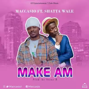 Maccasio - Make Am (Prod. By Stone B) Ft. Shatta Wale